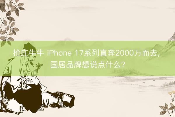 抢庄牛牛 iPhone 17系列直奔2000万而去， 国居品牌想说点什么?