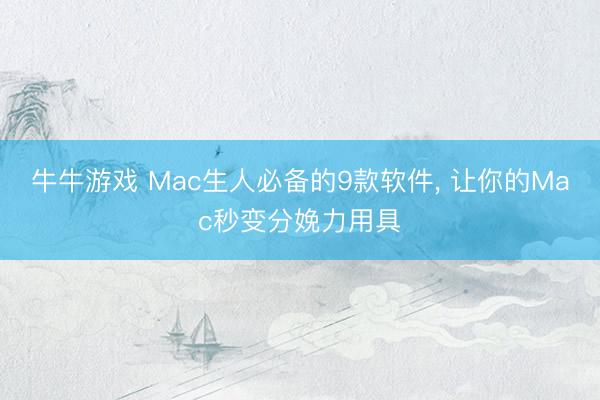 牛牛游戏 Mac生人必备的9款软件， 让你的Mac秒变分娩力用具