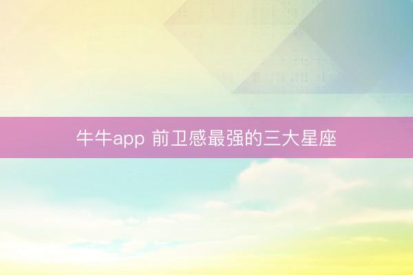 牛牛app 前卫感最强的三大星座