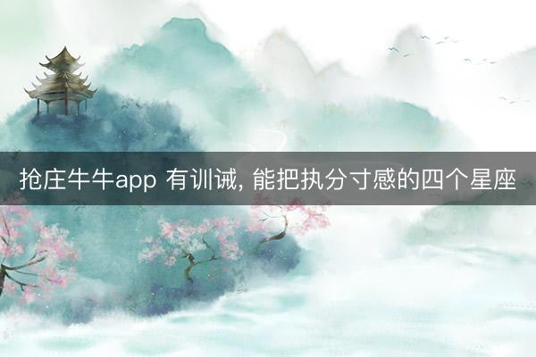 抢庄牛牛app 有训诫, 能把执分寸感的四个星座