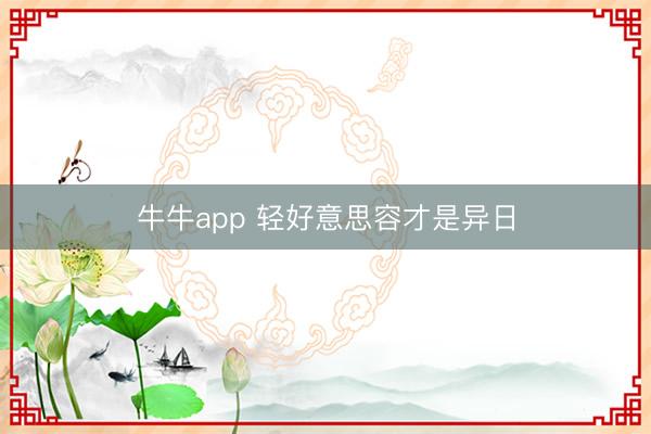 牛牛app 轻好意思容才是异日