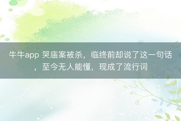 牛牛app 哭庙案被杀，临终前却说了这一句话，至今无人能懂，现成了流行词