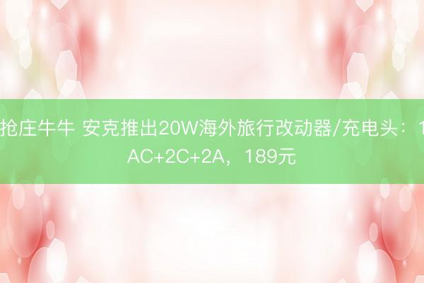 抢庄牛牛 安克推出20W海外旅行改动器/充电头：1AC+2C+2A，189元