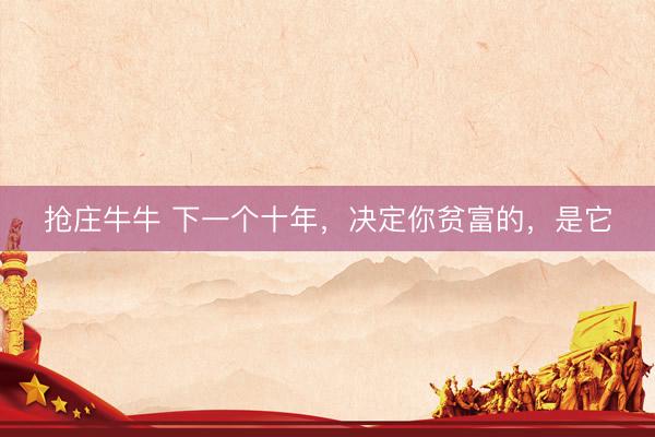 抢庄牛牛 下一个十年，决定你贫富的，是它