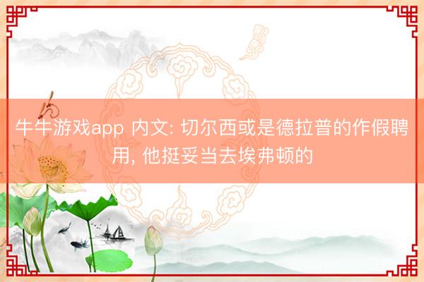 牛牛游戏app 内文: 切尔西或是德拉普的作假聘用， 他挺妥当去埃弗顿的