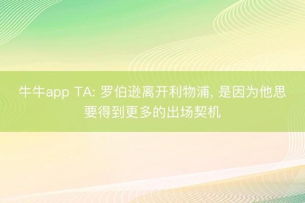 牛牛app TA: 罗伯逊离开利物浦， 是因为他思要得到更多的出场契机