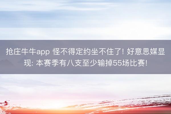 抢庄牛牛app 怪不得定约坐不住了! 好意思媒显现: 本赛季有八支至少输掉55场比赛!