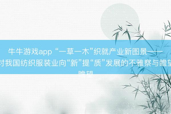 牛牛游戏app “一草一木”织就产业新图景——对我国纺织服装业向“新”提“质”发展的不雅察与瞻望