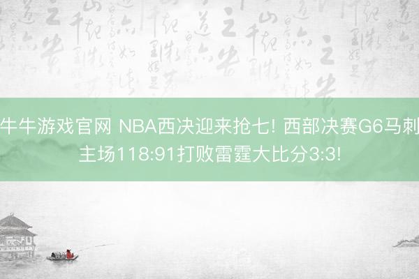 牛牛游戏官网 NBA西决迎来抢七! 西部决赛G6马刺主场118:91打败雷霆大比分3:3!